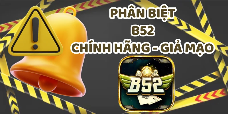 Phân biệt B52 thật bảo mật cao hơn và giao dịch đáng tin cậy hơn